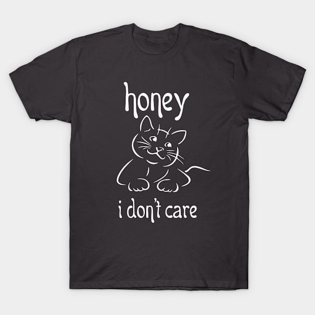 Honey, I don't care T-Shirt by valsymot